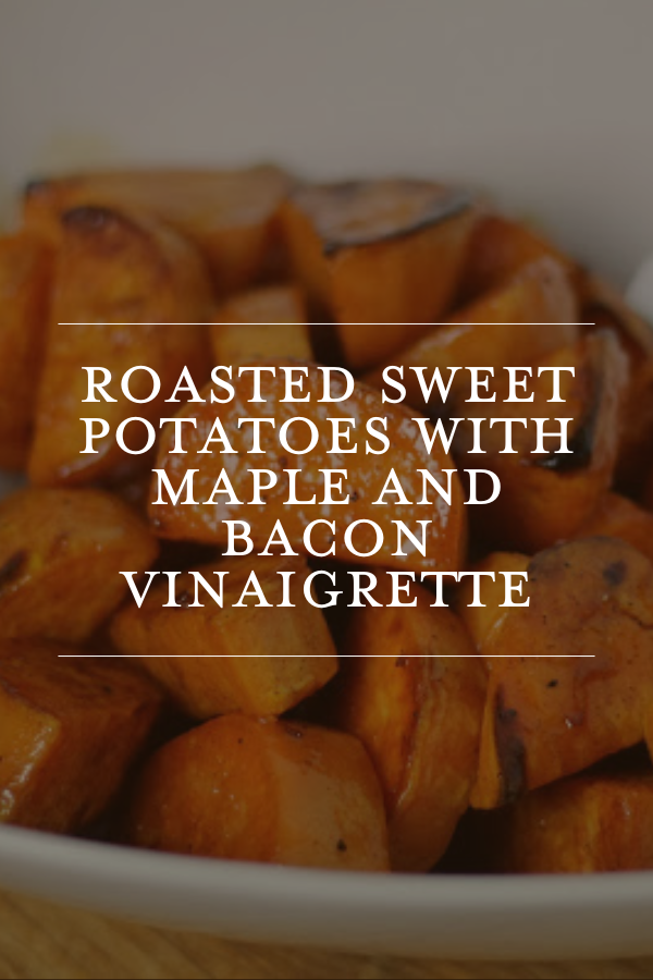 Roasted sweet potatoes with maple and bacon vinaigrette, easy fall side dish, healthy roasted sweet potato recipe, sweet potato side dish with bacon, autumn roasted vegetable recipe.